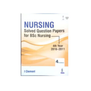 Nursing Solved Question Papers for BSc Nursing 4th Year (2016-2011) by I Clement