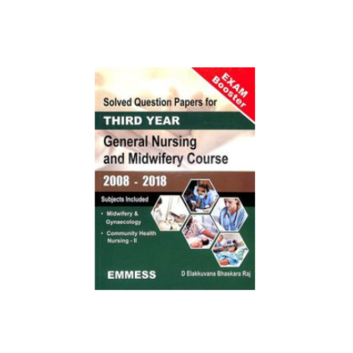 Solved Question Papers for 3rd Year General Nursing and Midwifery Course(2008-2018) by Elakkuvana Bhaskara Raj D