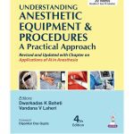 Understanding Anesthetic Equipment and Procedures a Practical Approach 4/e 2025 by Dwarkadas K Baheti