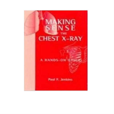 Making Sense Of The Chest X-Ray 1st Edition by Paul F. Jenkins