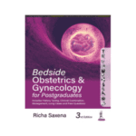 Bedside Obstetrics & Gynecology for Postgraduates by Richa Saxena
