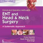 Clinical And Operative Methods In ENT And Head And Neck Surgery A Systematic Approach By Produl Hazarika