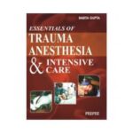 Essentials Of Trauma Anesthesia And Intensive Care 1st edition by Babita Gupta