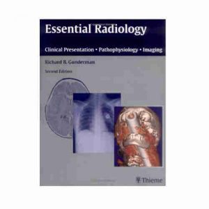 Essential Radiology : Clinical Presentation, Pathophysiology, Imaging By Richard B. Gunderman