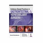 Evidence-Based Practices In Gastrointestinal, Colorectal And Hepatobiliary Surgery By Govind Nandakumar