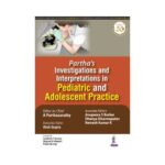 Parthas Investigations And Interpretations In Pediatric And Adolescent Practice 1st edition by A Parthasarathy