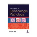 Essentials Of Gynecologic Pathology 1st edition by Pranab Dey