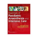 Essentials Of Paediatric Anaesthesia And Intensive Care 1st edition by Sharmila Ahuja