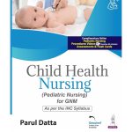 Child Health Nursing (Pediatric Nursing For GNM) 1/e 2025 by Parul Datta